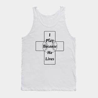 I play, because He lives. Tank Top